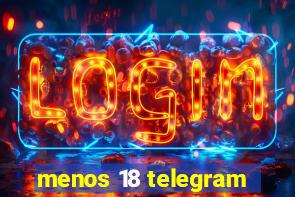 menos 18 telegram